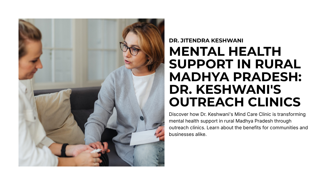 Mental Health Support in Rural Madhya Pradesh: Dr. Keshwani's Outreach Clinics